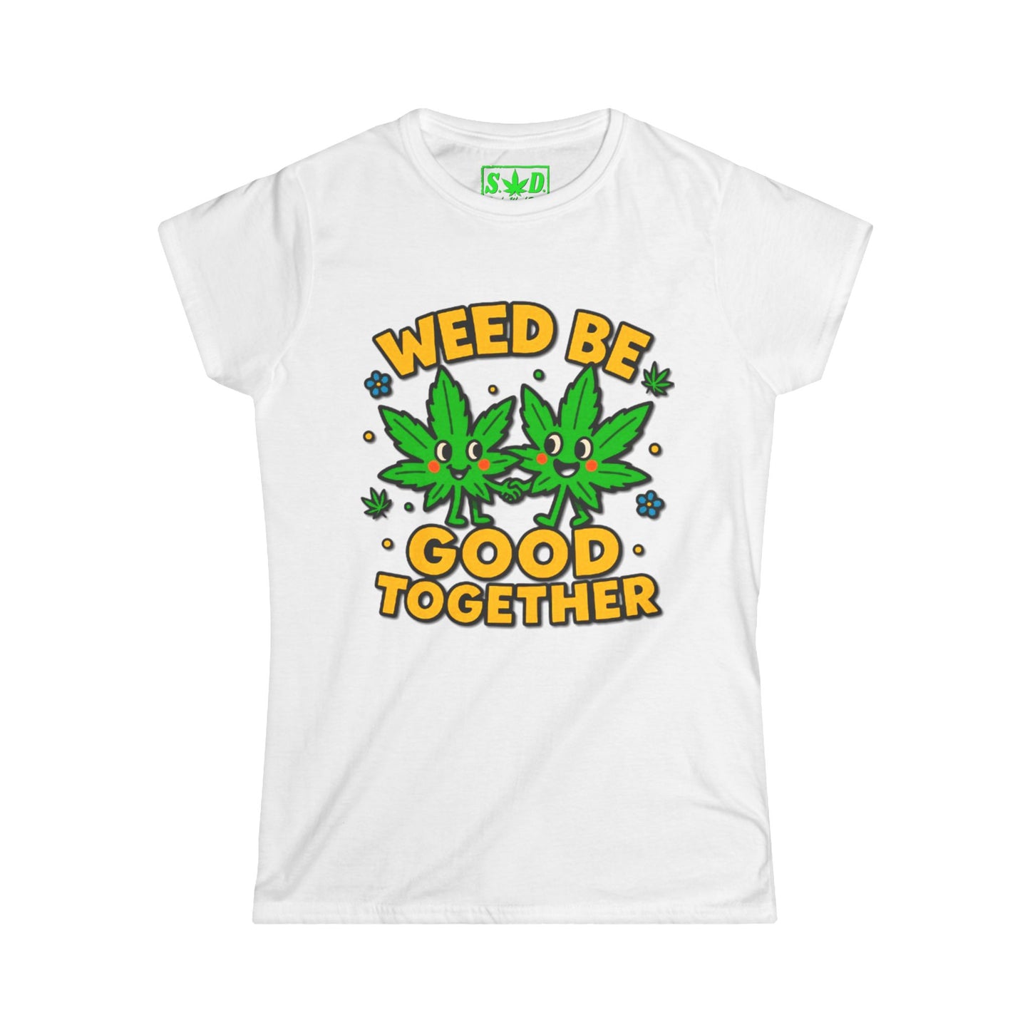 "Weed Be Good Together"- SWD Women's Tee