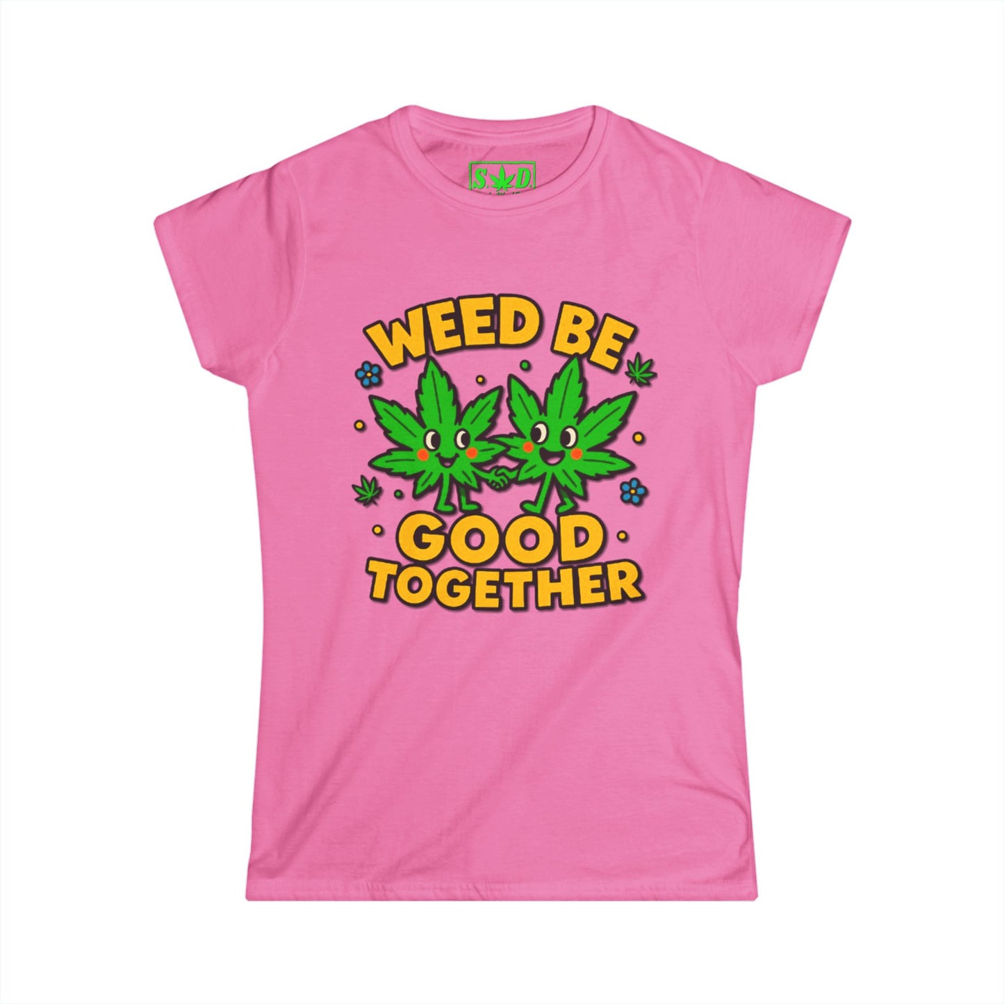 "Weed Be Good Together"- SWD Women's Tee