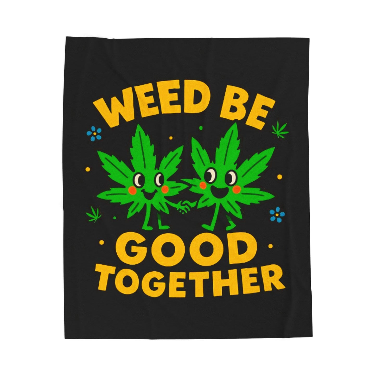 "Weed Be Good Together"- Velveteen Plush Blanket