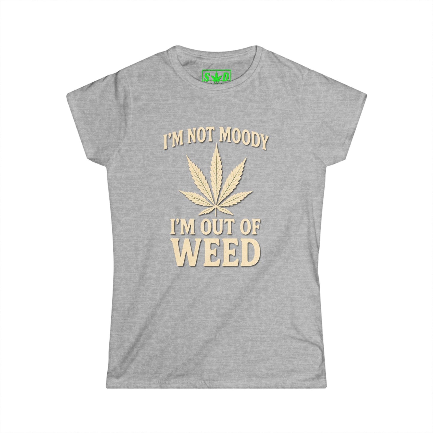 "Im not moody, Im out of weed"- Women's T-Shirt