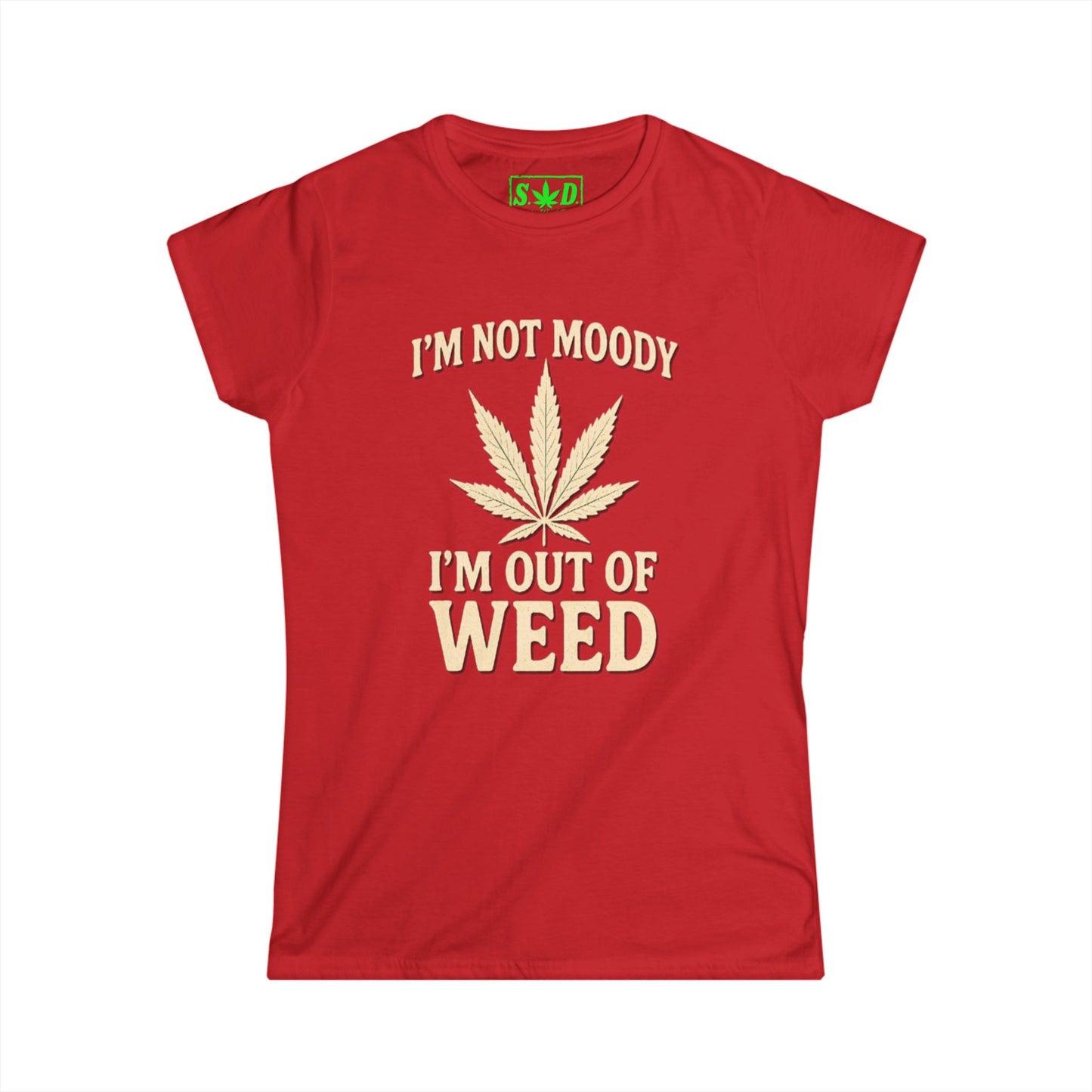 "Im not moody, Im out of weed"- Women's T-Shirt