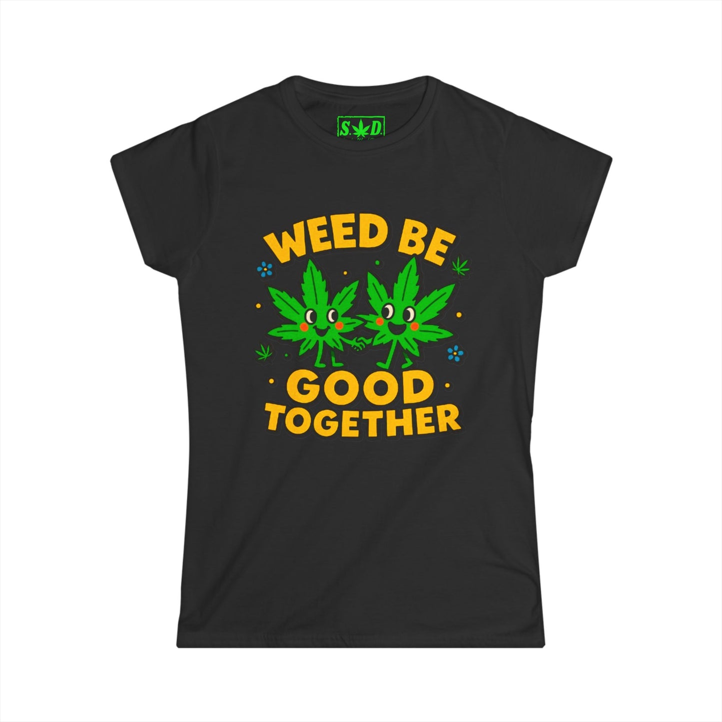 "Weed Be Good Together"- SWD Women's Tee
