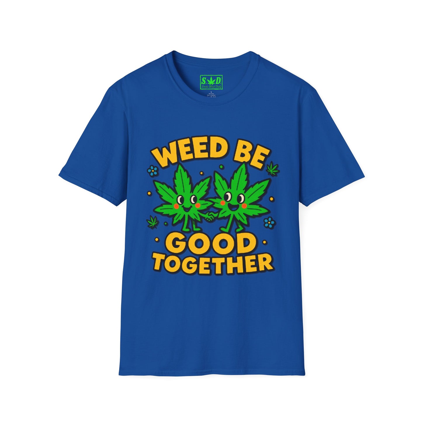 "Weed Be Good Together"- S.W.D T-Shirt