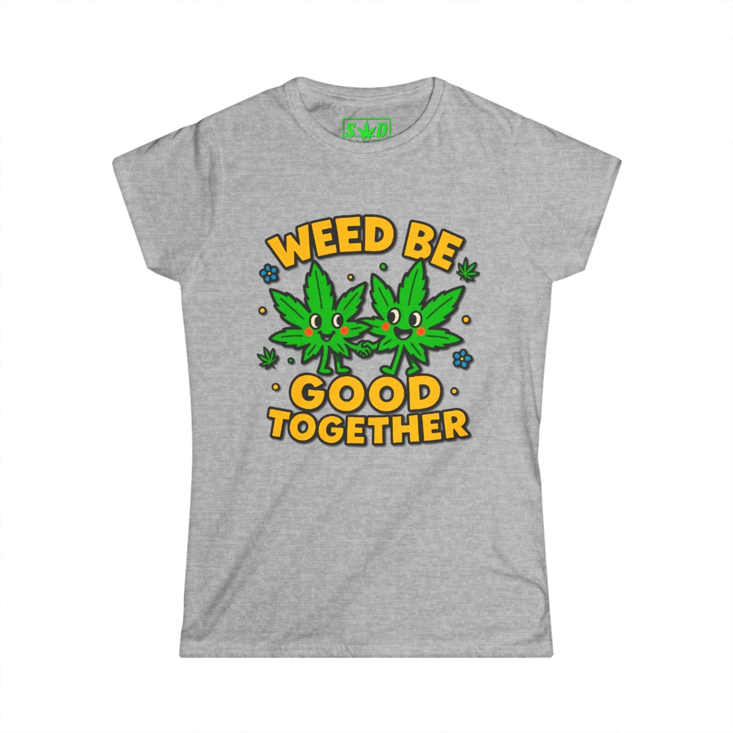 "Weed Be Good Together"- SWD Women's Tee