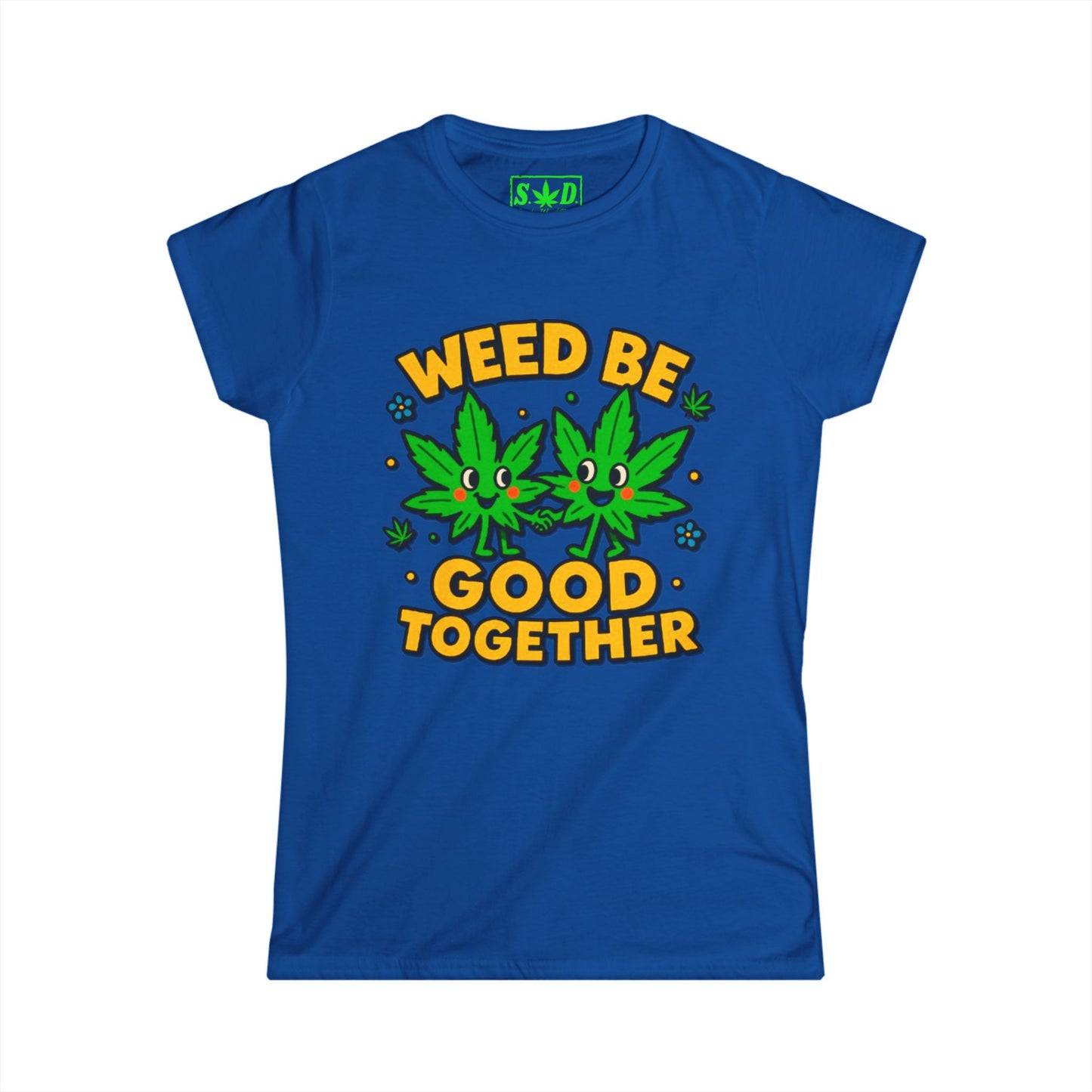 "Weed Be Good Together"- SWD Women's Tee