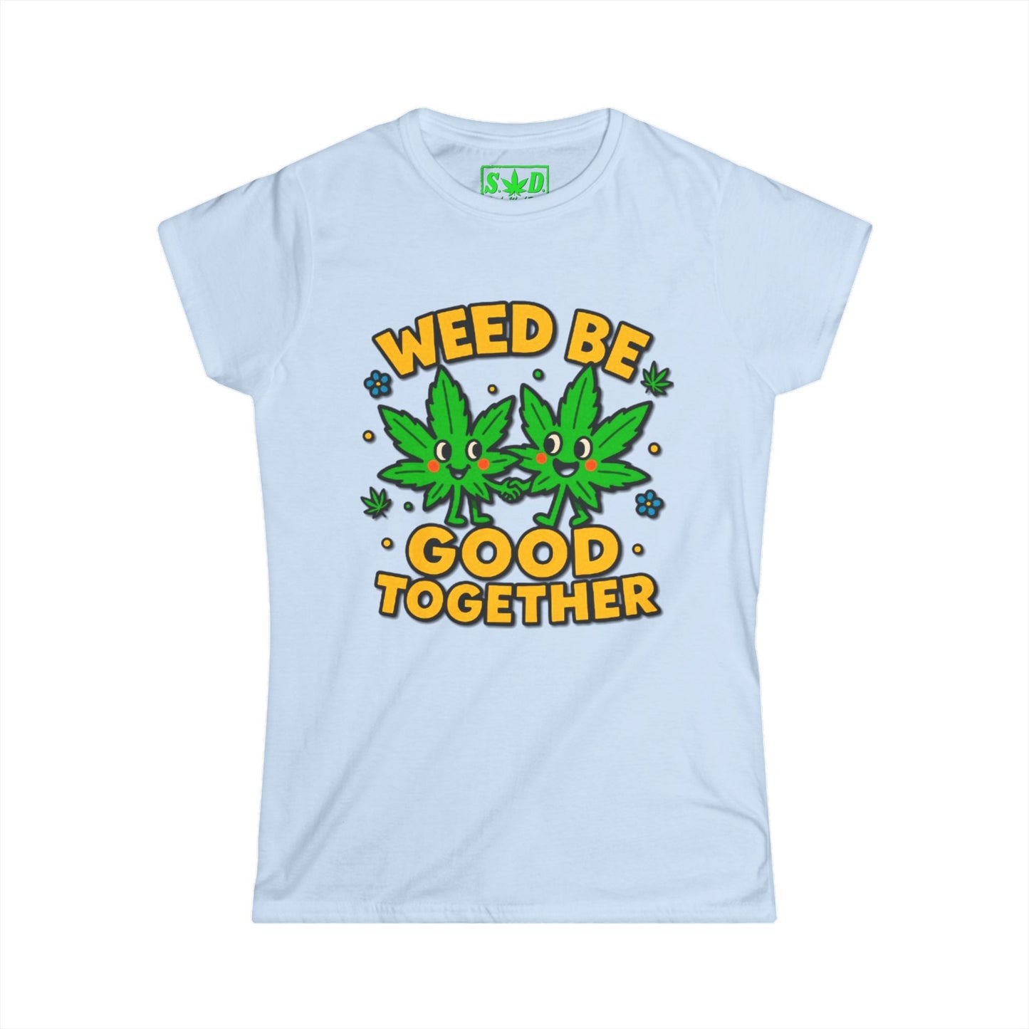 "Weed Be Good Together"- SWD Women's Tee