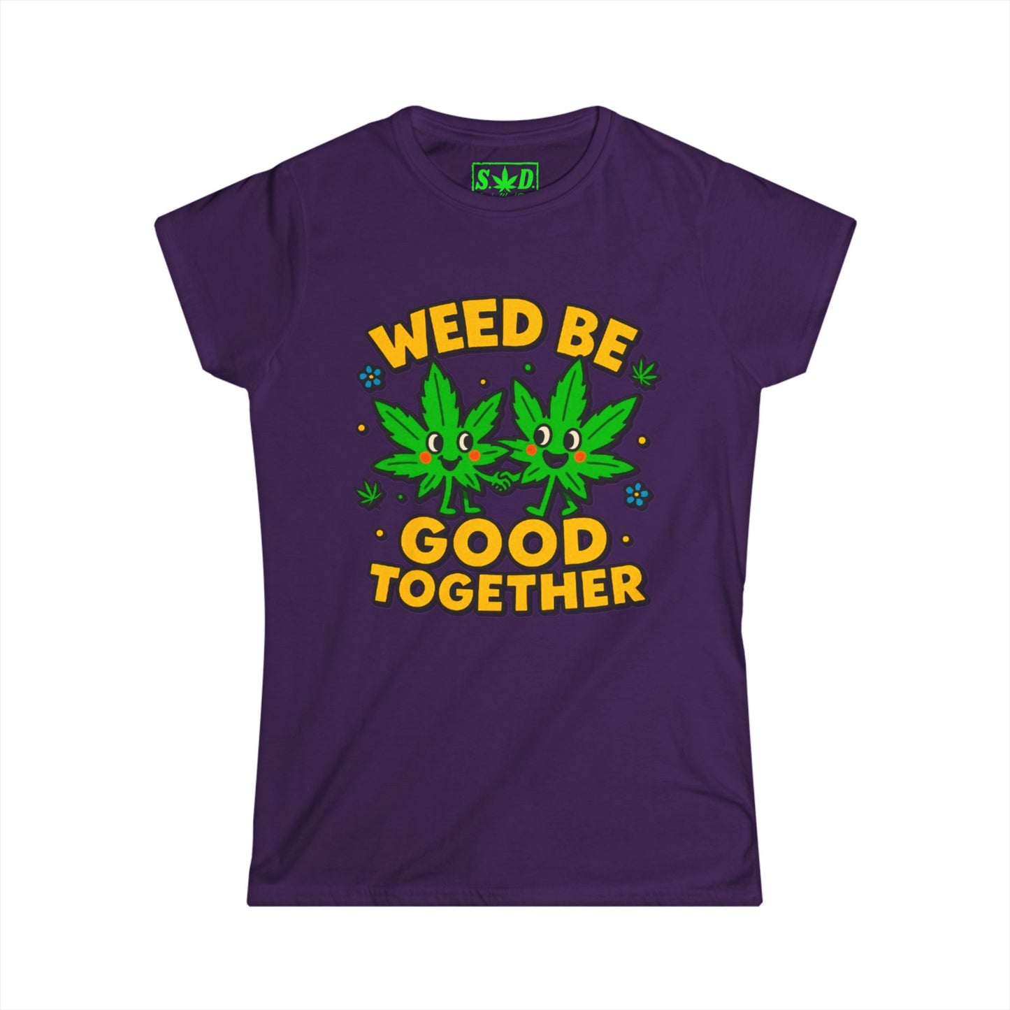 "Weed Be Good Together"- SWD Women's Tee