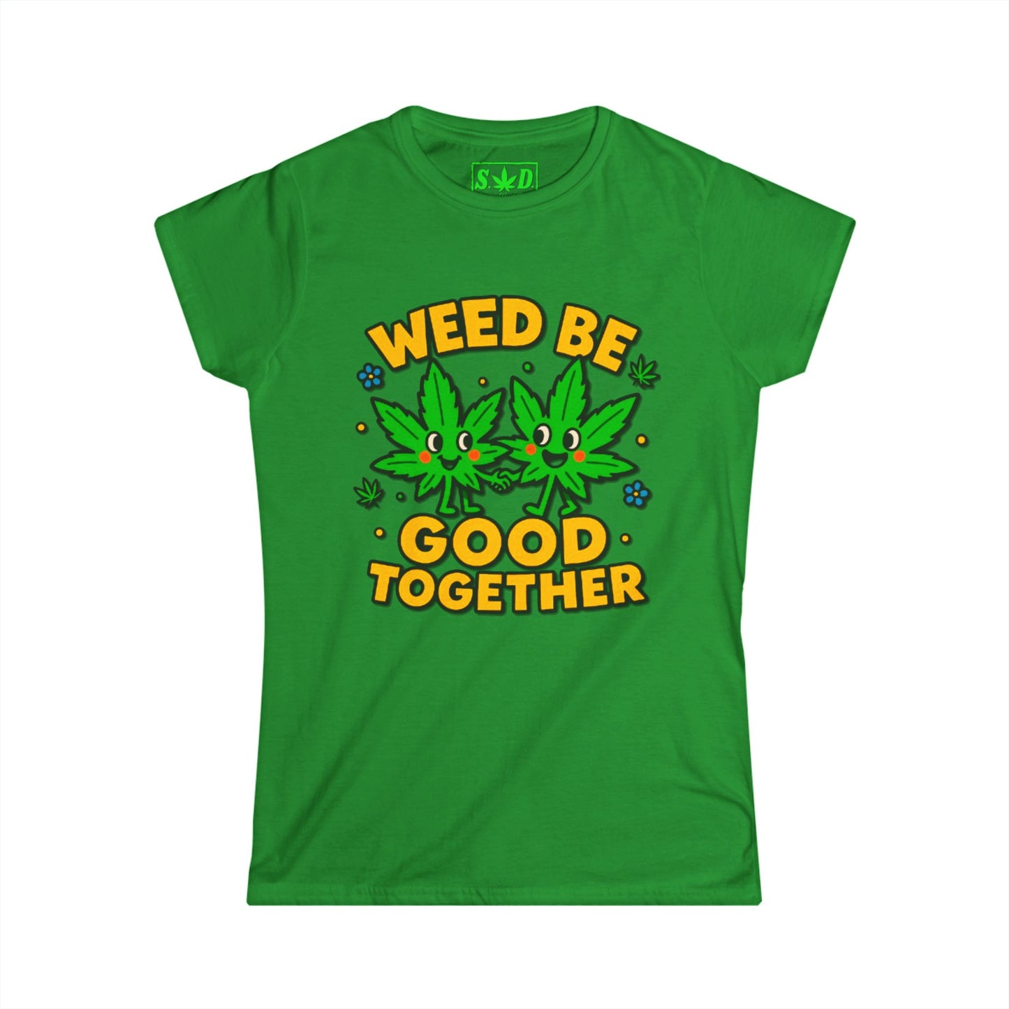 "Weed Be Good Together"- SWD Women's Tee