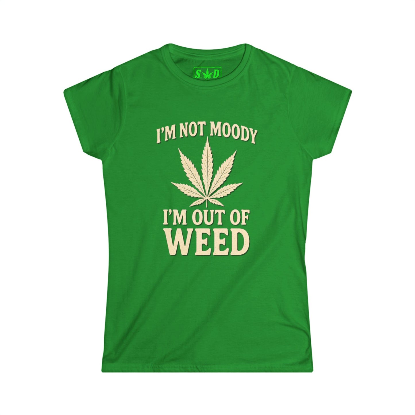 "Im not moody, Im out of weed"- Women's T-Shirt