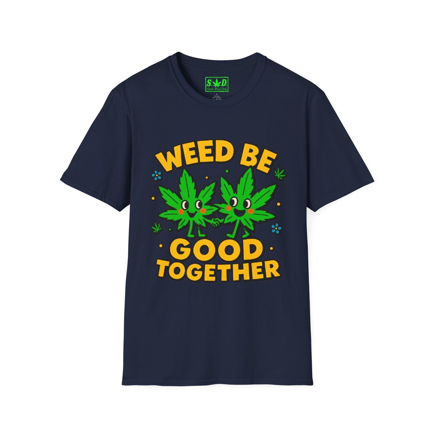 "Weed Be Good Together"- S.W.D T-Shirt