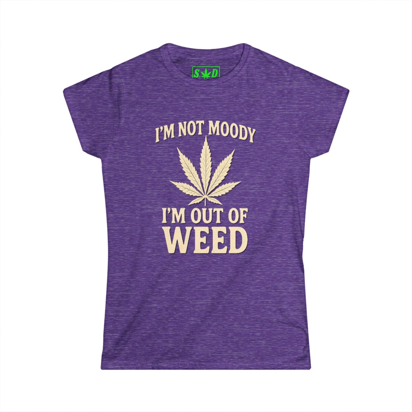 "Im not moody, Im out of weed"- Women's T-Shirt