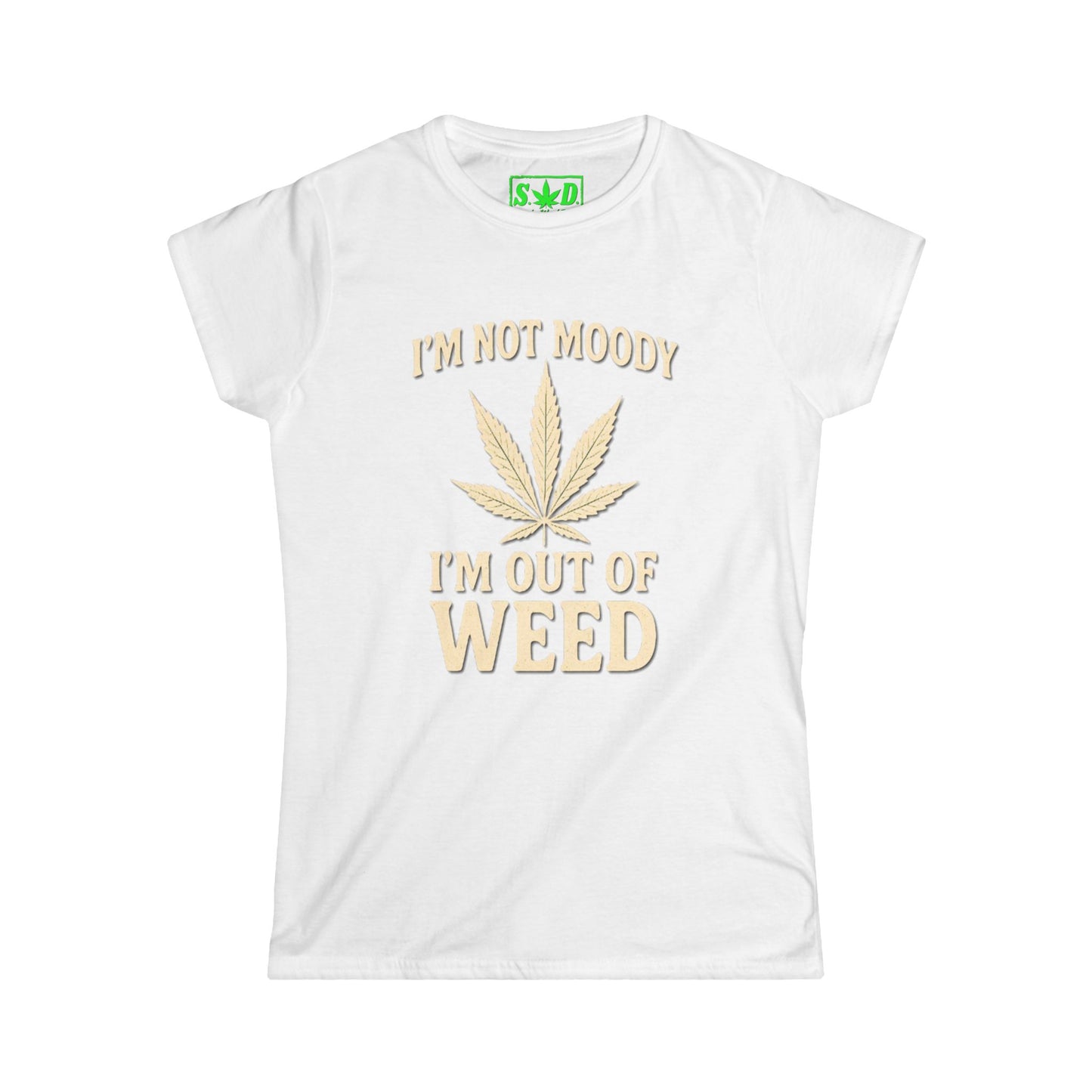 "Im not moody, Im out of weed"- Women's T-Shirt