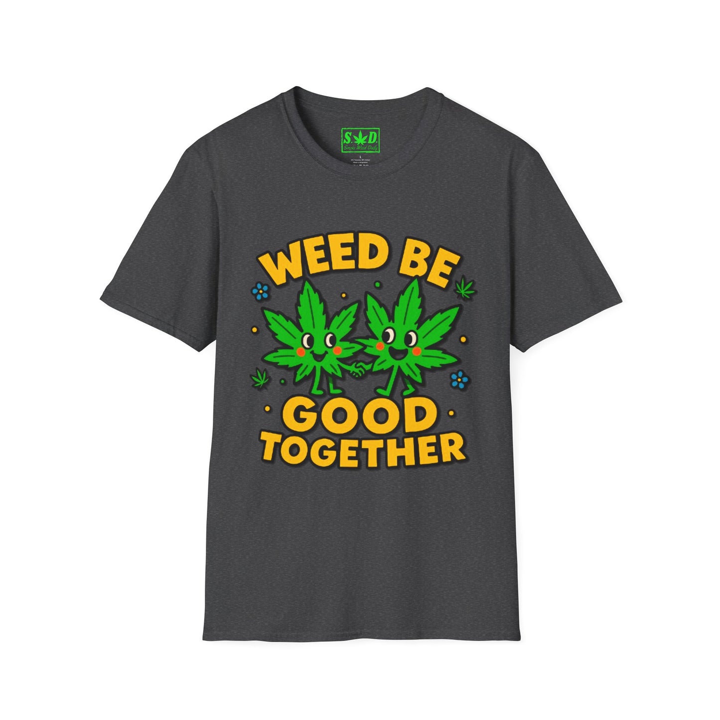 "Weed Be Good Together"- S.W.D T-Shirt