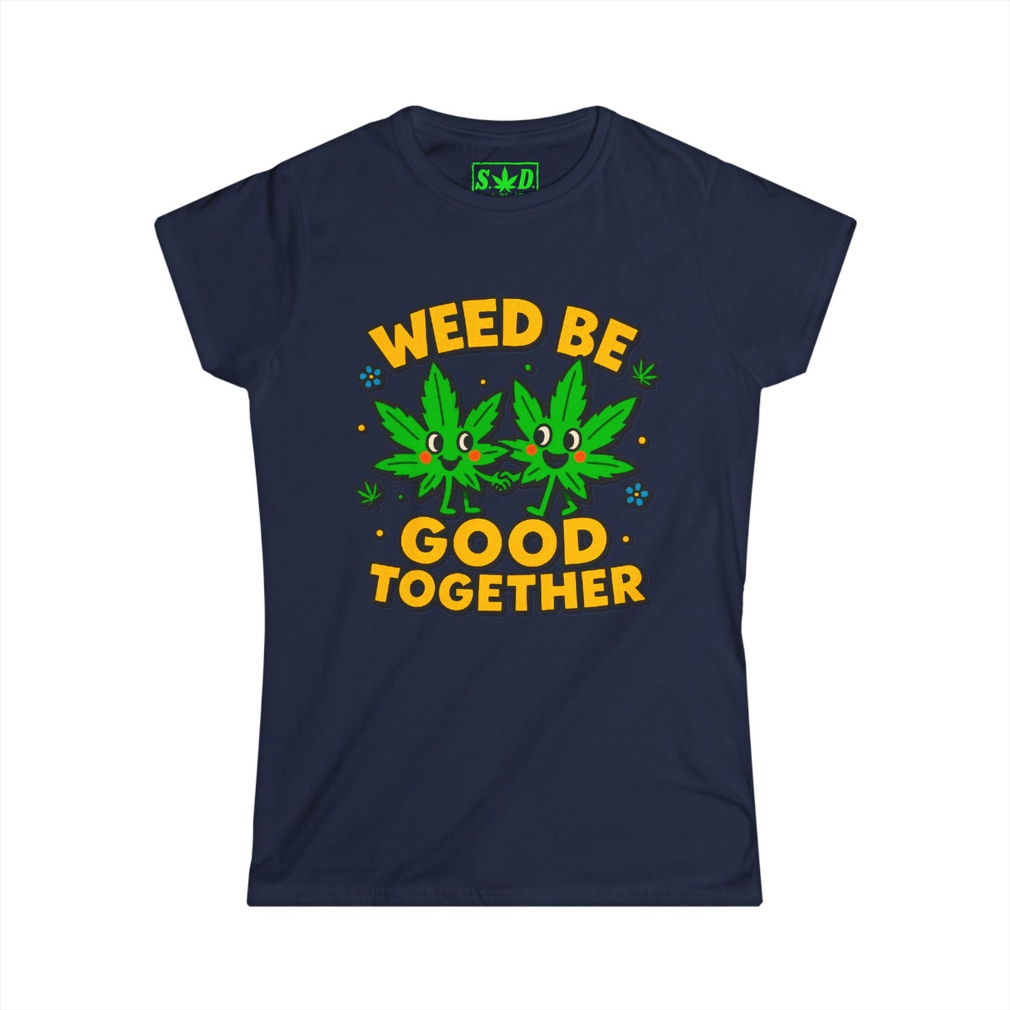 "Weed Be Good Together"- SWD Women's Tee