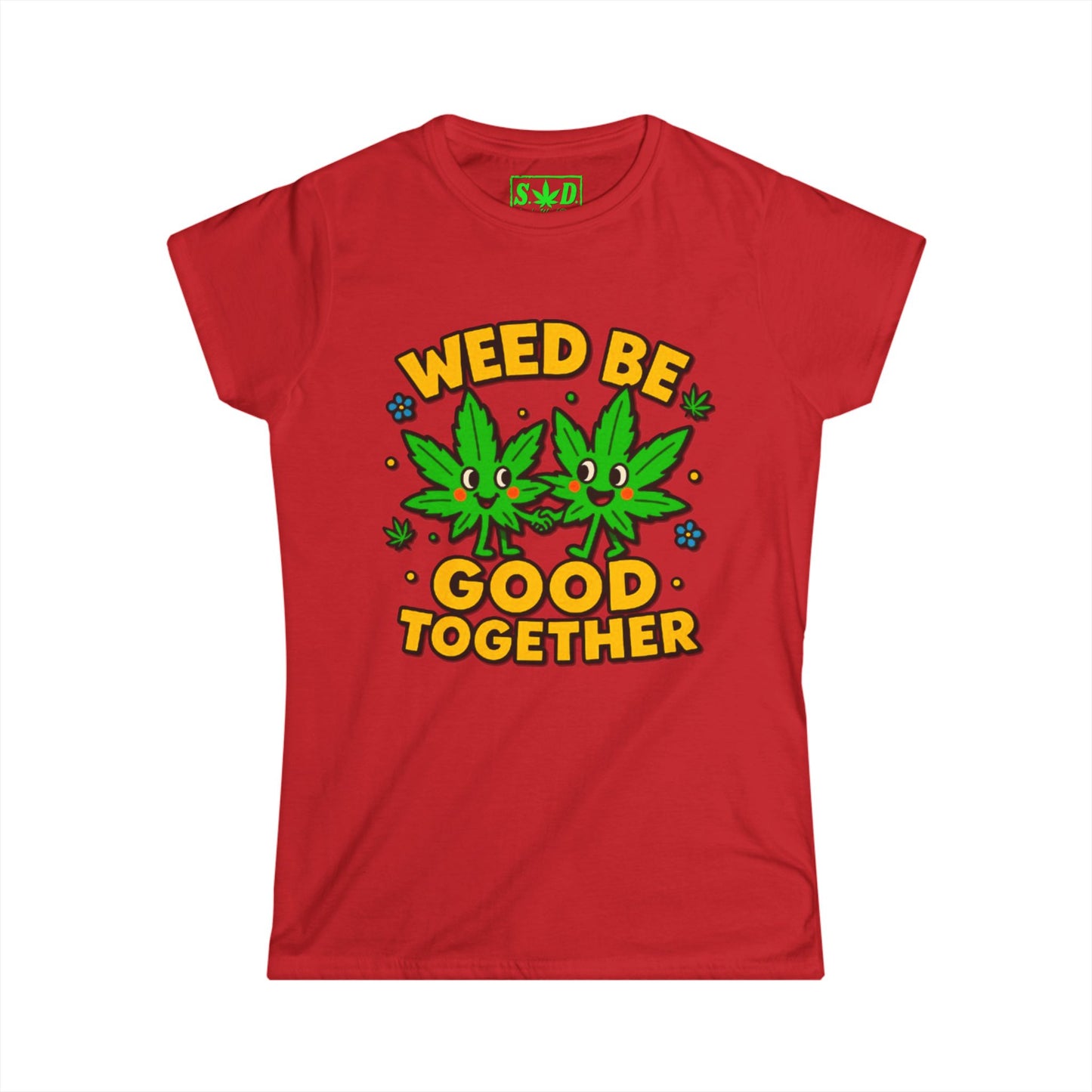 "Weed Be Good Together"- SWD Women's Tee