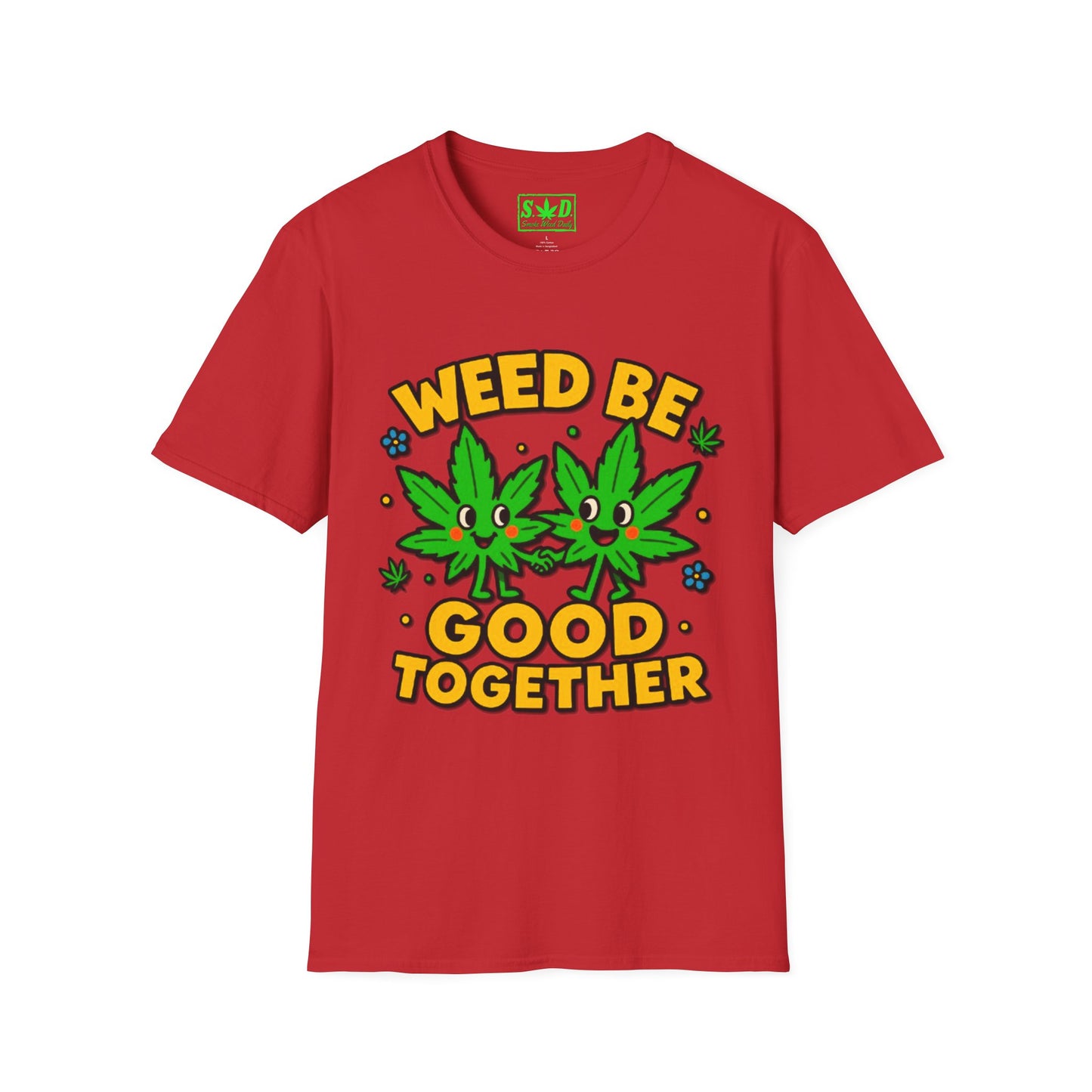 "Weed Be Good Together"- S.W.D T-Shirt