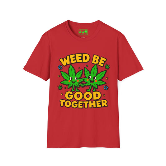 "Weed Be Good Together"- S.W.D T-Shirt