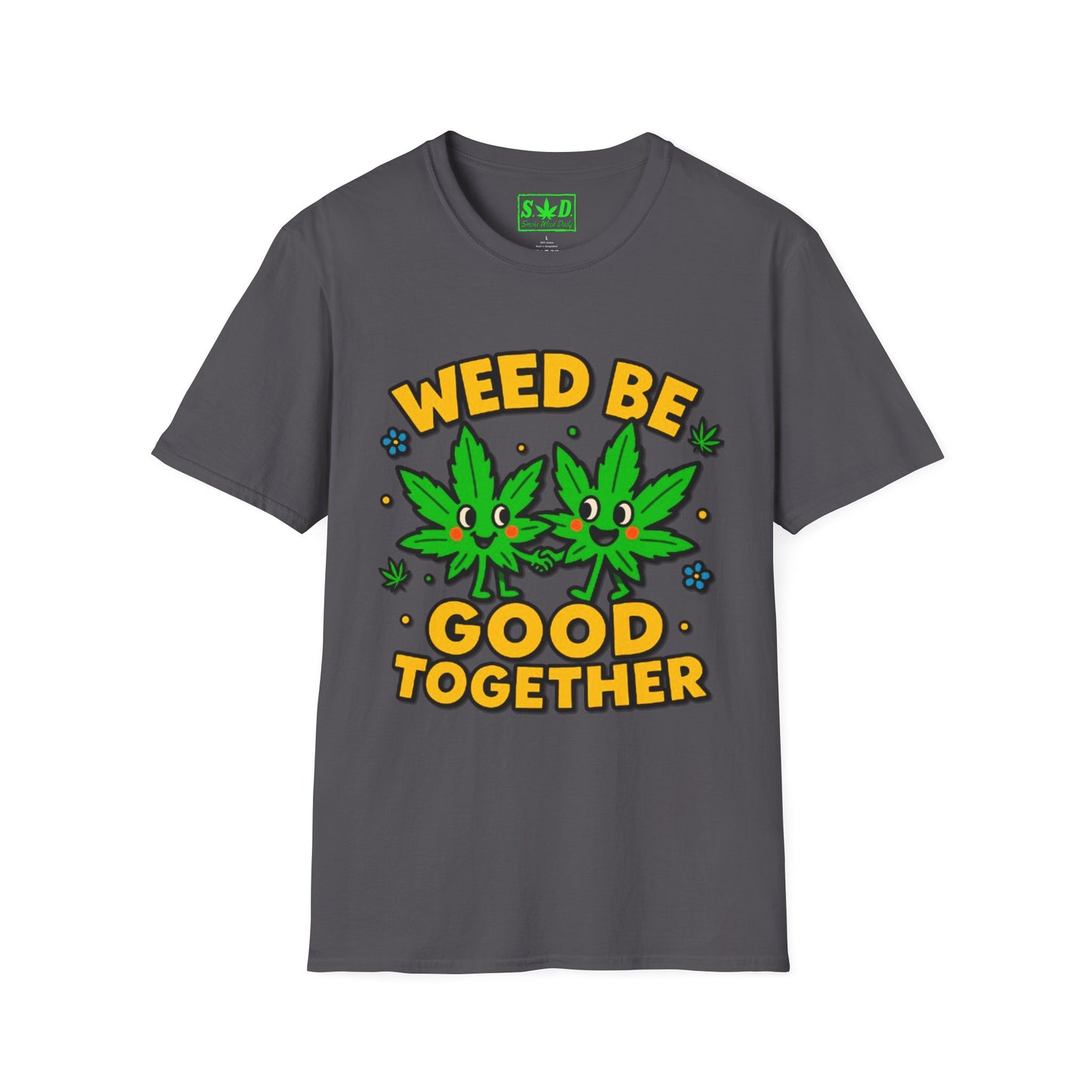 "Weed Be Good Together"- S.W.D T-Shirt