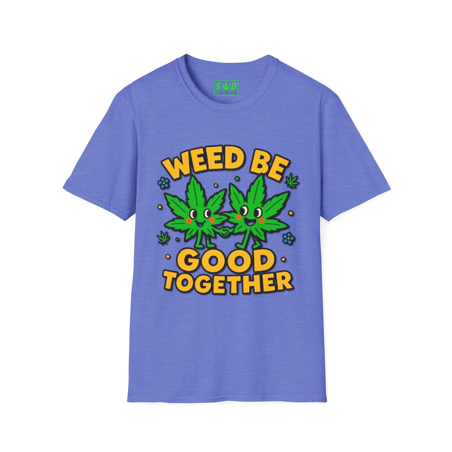 "Weed Be Good Together"- S.W.D T-Shirt