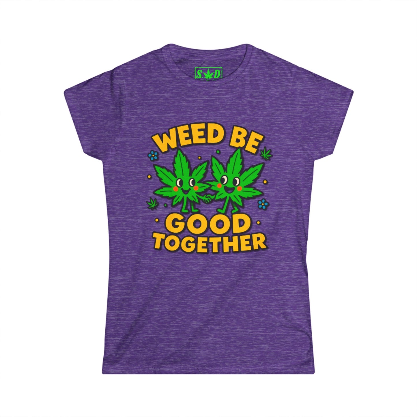 "Weed Be Good Together"- SWD Women's Tee