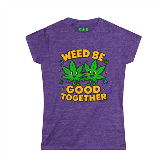 "Weed Be Good Together"- SWD Women's Tee