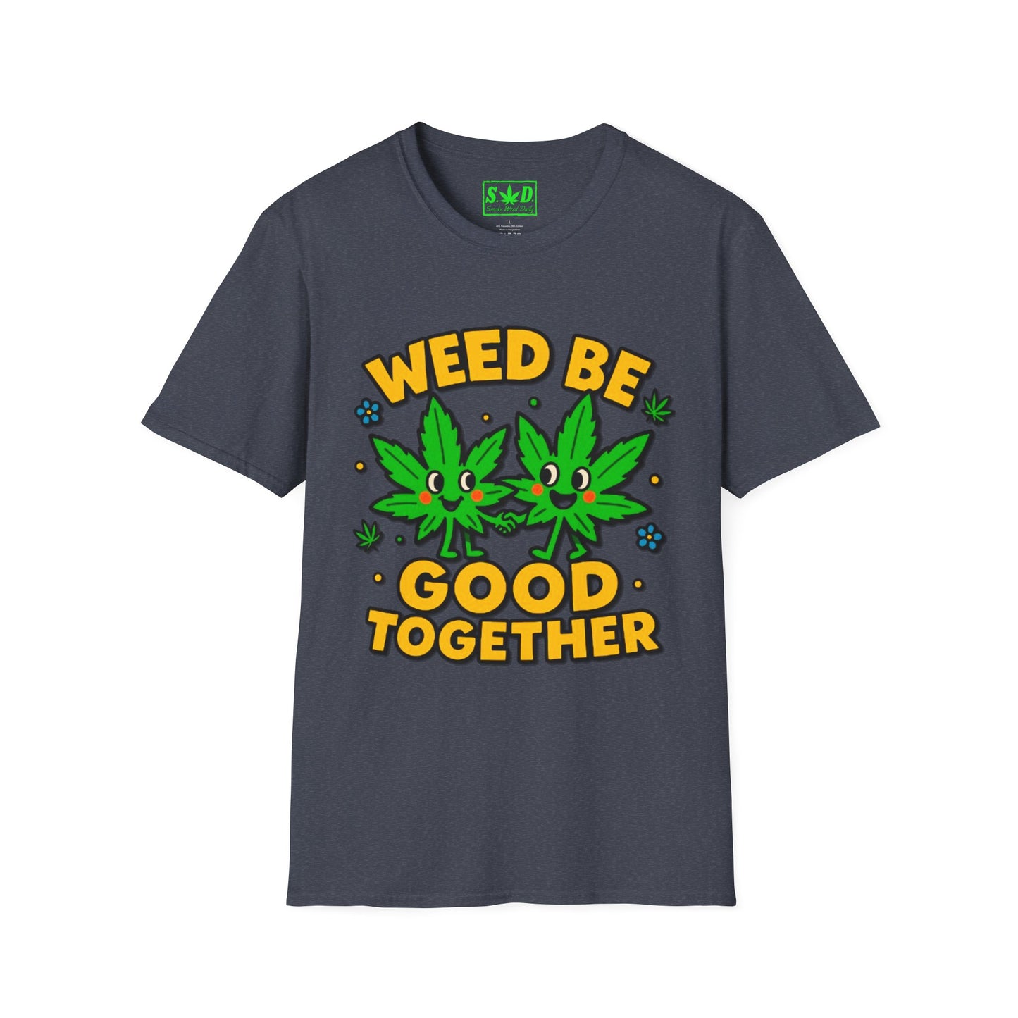 "Weed Be Good Together"- S.W.D T-Shirt