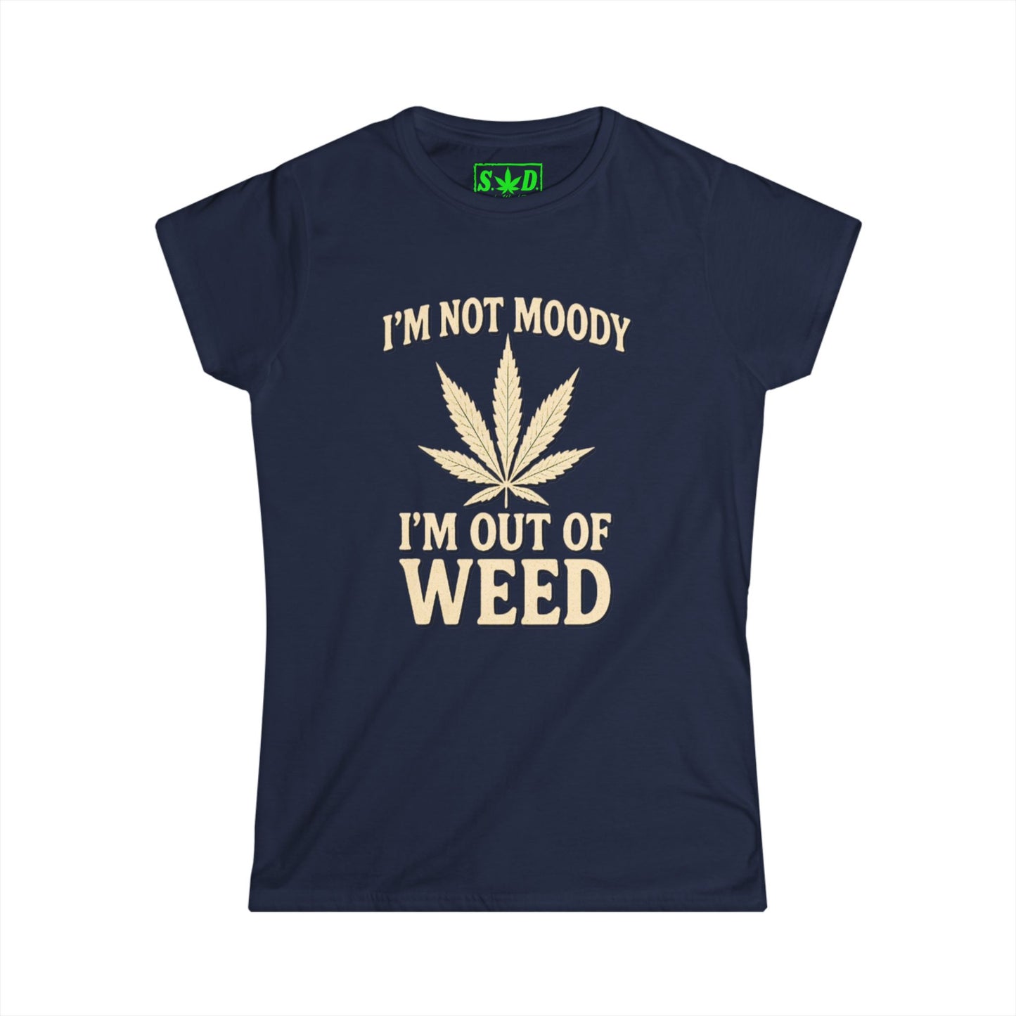 "Im not moody, Im out of weed"- Women's T-Shirt