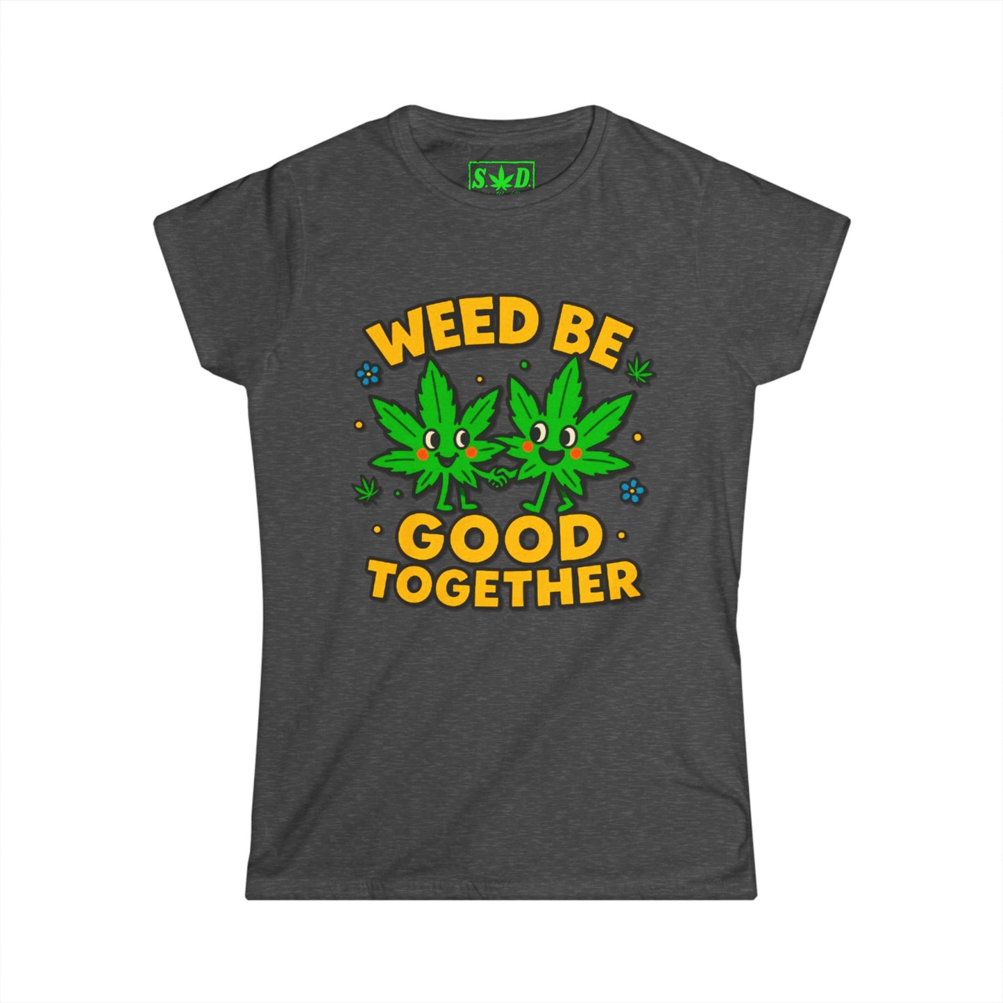 "Weed Be Good Together"- SWD Women's Tee