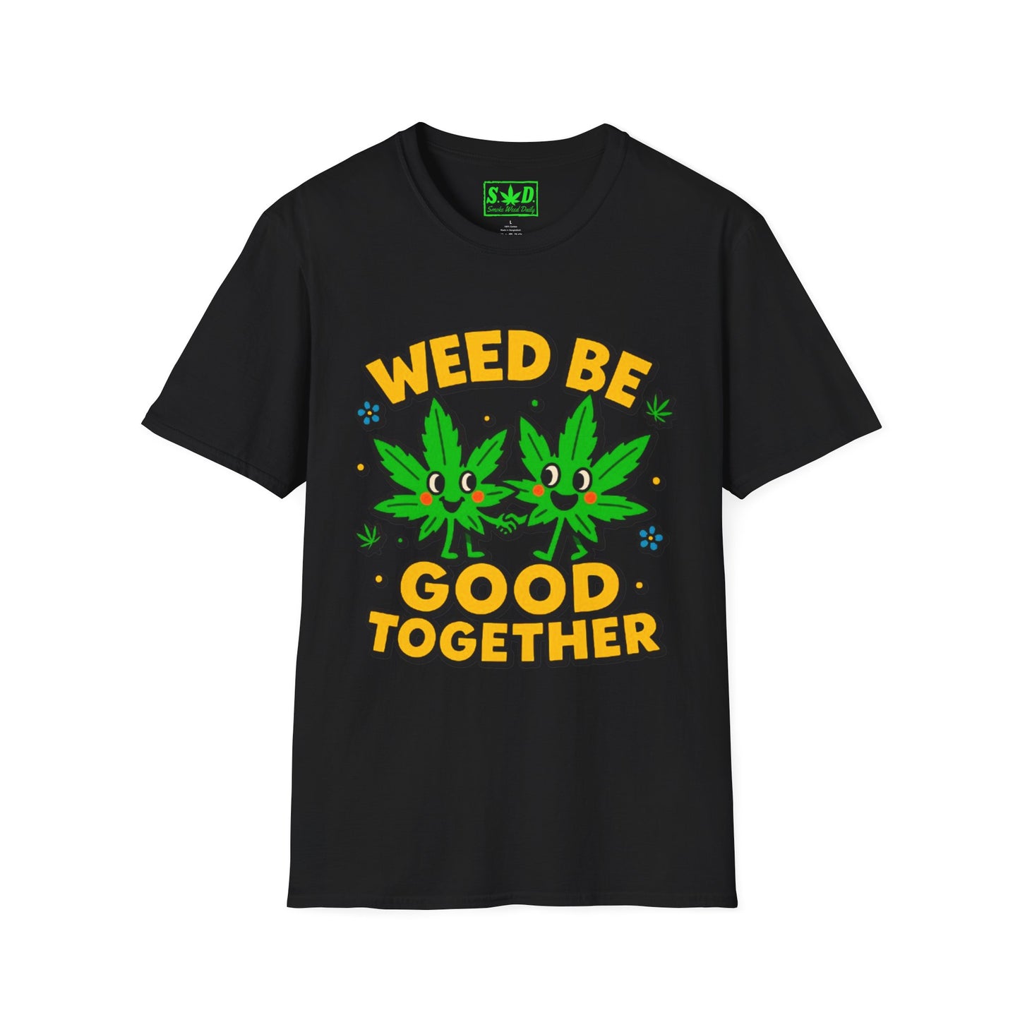 "Weed Be Good Together"- S.W.D T-Shirt