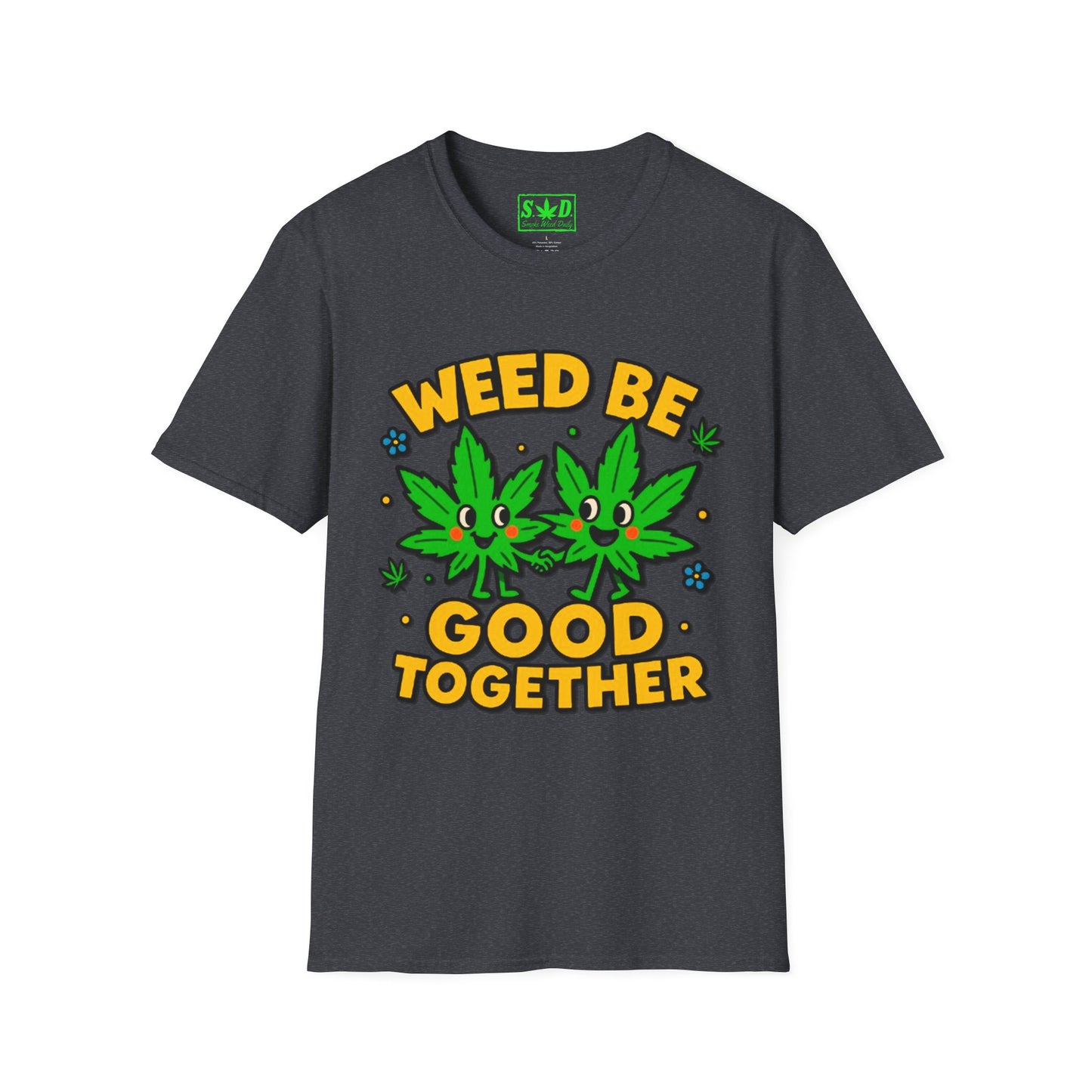 "Weed Be Good Together"- S.W.D T-Shirt