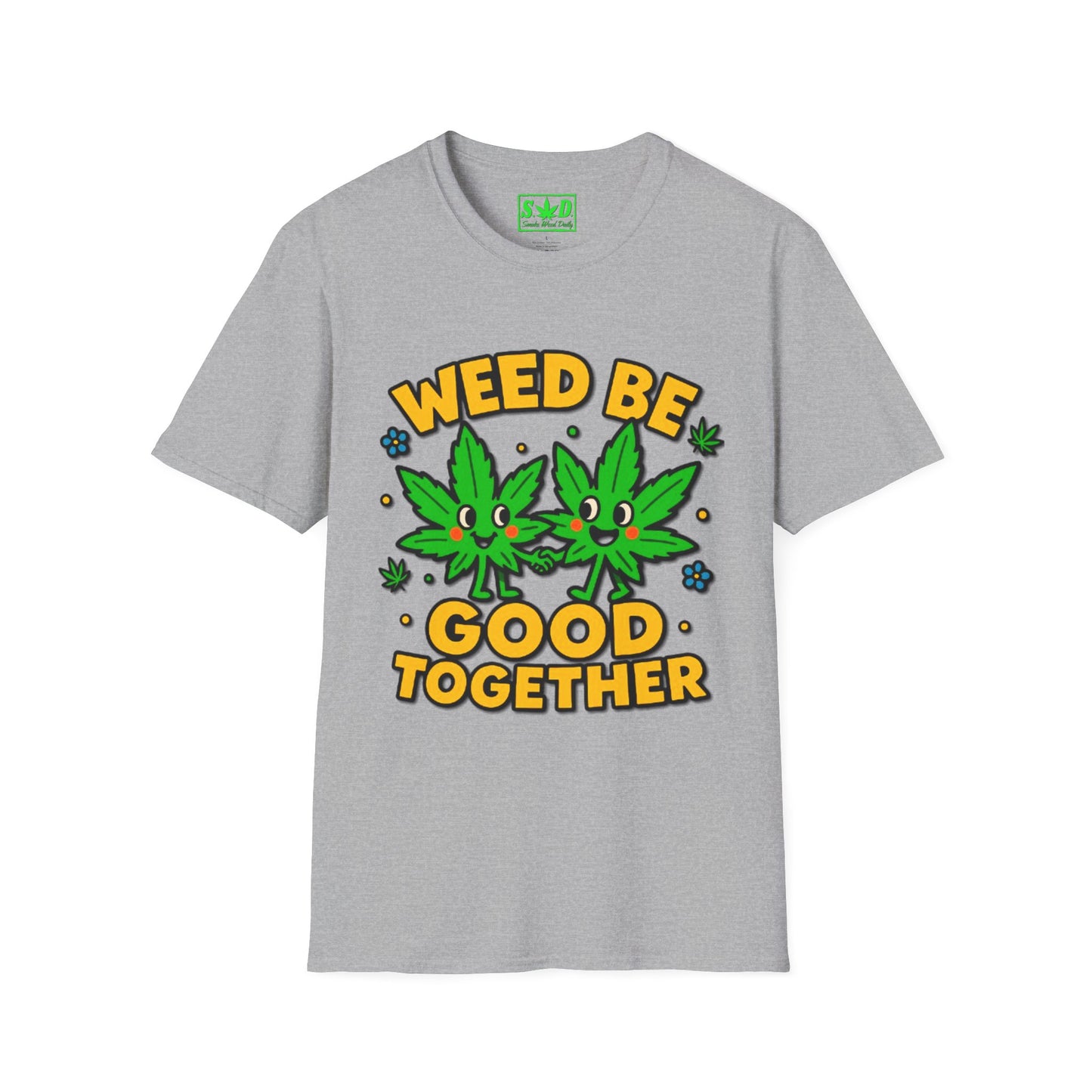 "Weed Be Good Together"- S.W.D T-Shirt